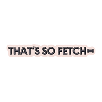 That’s So Fetch Sticker