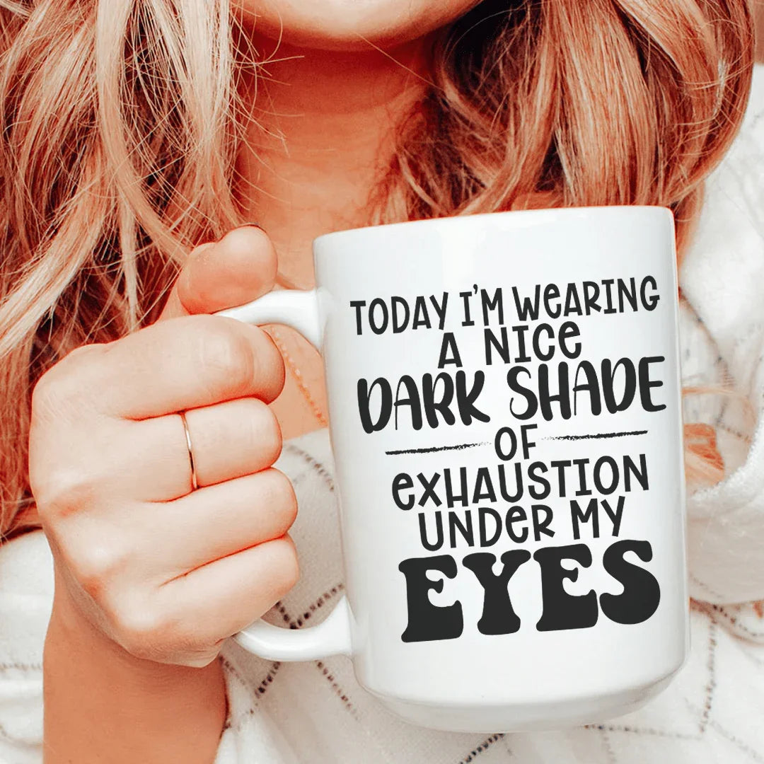 Today I'm Wearing A Nice Dark Shade Of Exhaustion Ceramic Mug 15 oz - BIG FRENCHIES