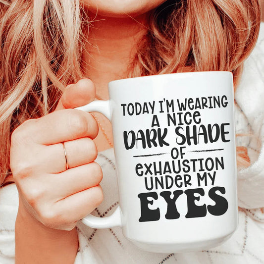 Today I'm Wearing A Nice Dark Shade Of Exhaustion Ceramic Mug 15 oz - BIG FRENCHIES