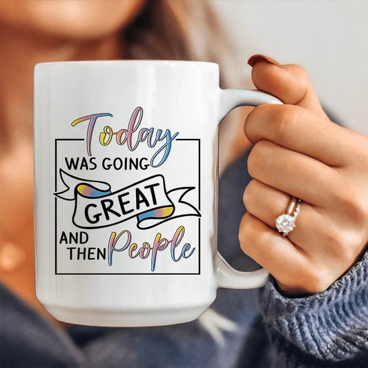 Today Was Going Great And Then People Ceramic Mug 15 oz - BIG FRENCHIES