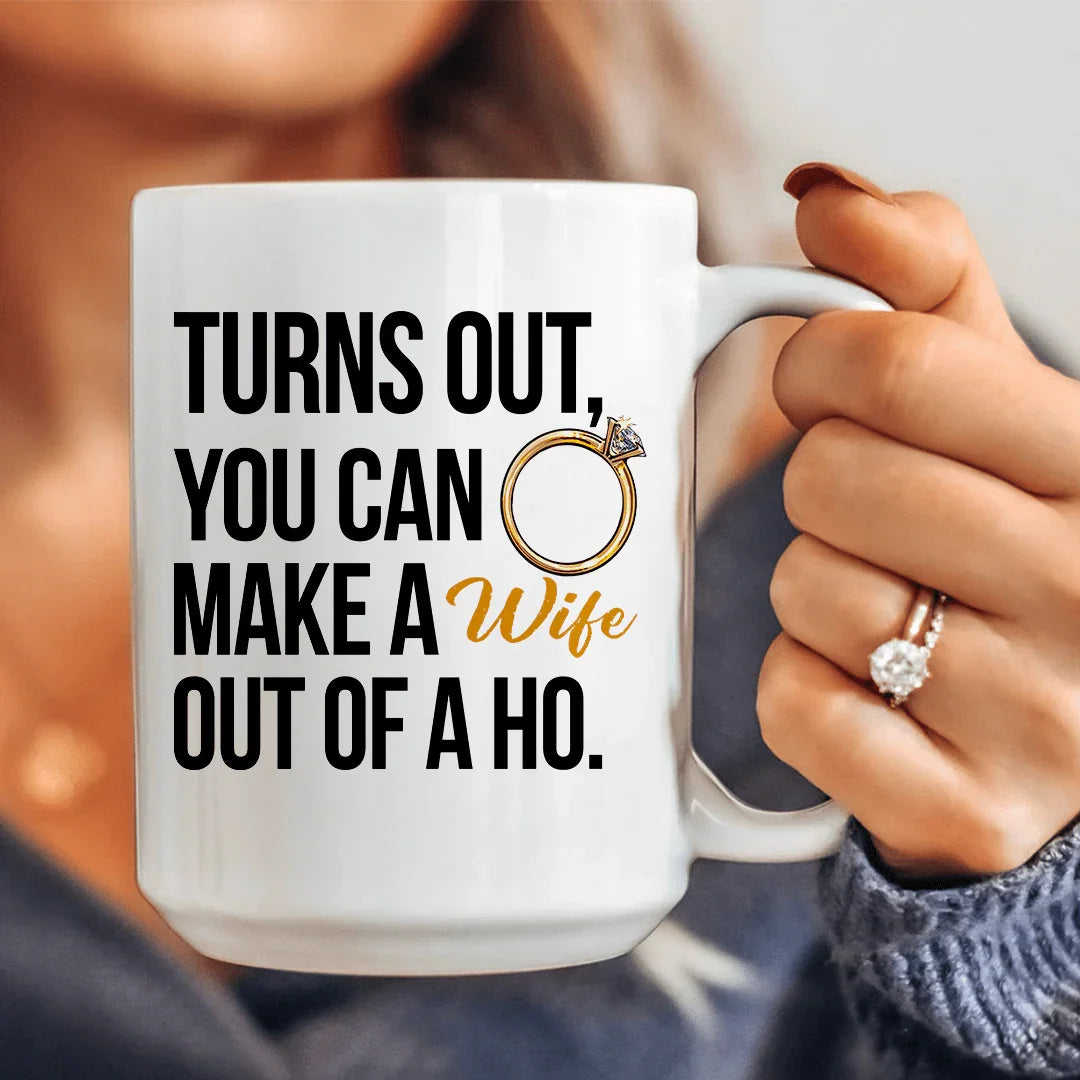 Turns Out You Can Make A Wife Out Of A Ho Ceramic Mug 15 oz - BIG FRENCHIES