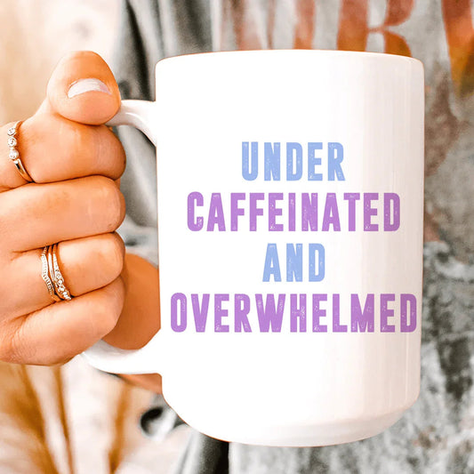 Under Caffeinated And Overwhelmed Ceramic Mug 15 oz - BIG FRENCHIES