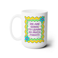 We Are Going To Learn So Much Today Coffee Mug - BIG FRENCHIES