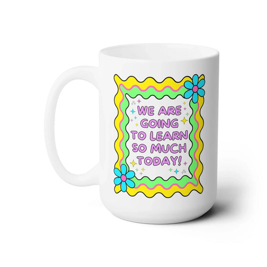 We Are Going To Learn So Much Today Coffee Mug - BIG FRENCHIES