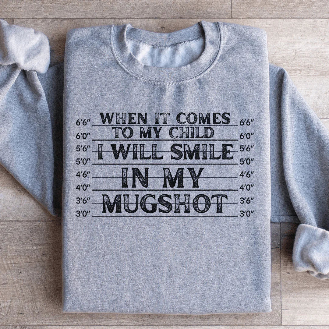 When It Comes To My Child I Will Smile In My Mugshot Sweatshirt - BIG FRENCHIES