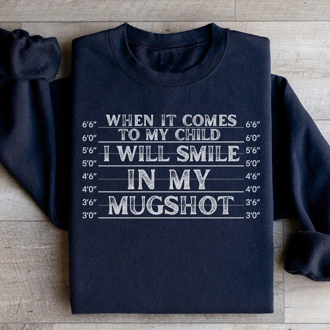 When It Comes To My Child I Will Smile In My Mugshot Sweatshirt - BIG FRENCHIES