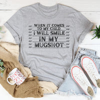 When It Comes To My Child I Will Smile In My Mugshot Tee - BIG FRENCHIES