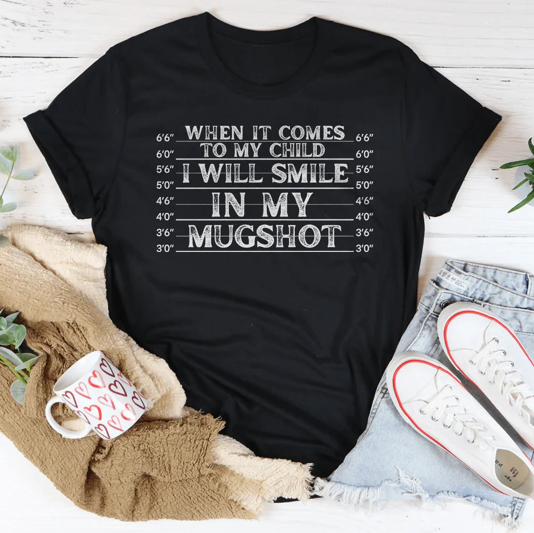 When It Comes To My Child I Will Smile In My Mugshot Tee - BIG FRENCHIES