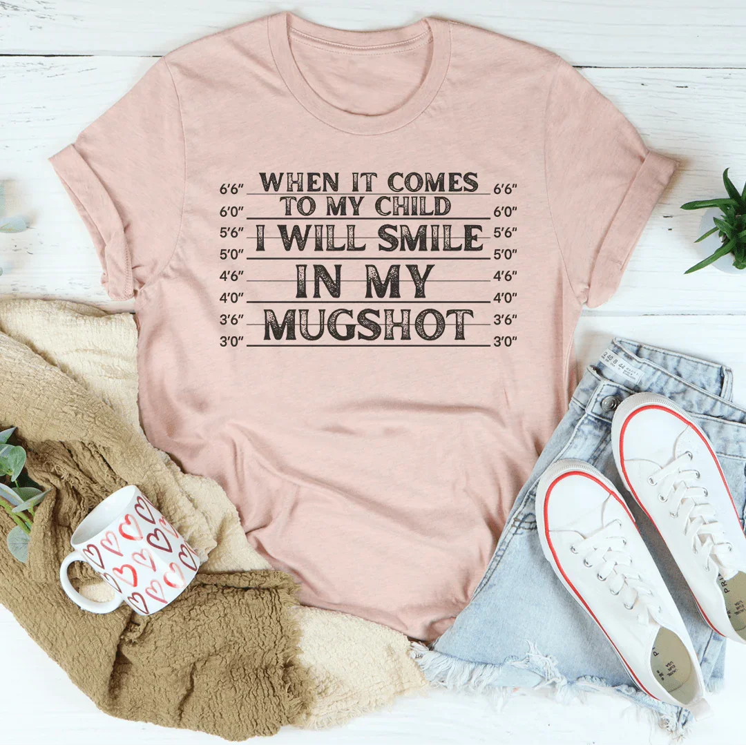 When It Comes To My Child I Will Smile In My Mugshot Tee - BIG FRENCHIES
