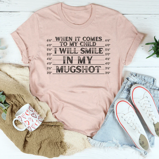 When It Comes To My Child I Will Smile In My Mugshot Tee - BIG FRENCHIES