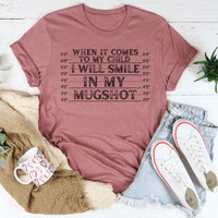 When It Comes To My Child I Will Smile In My Mugshot Tee - BIG FRENCHIES