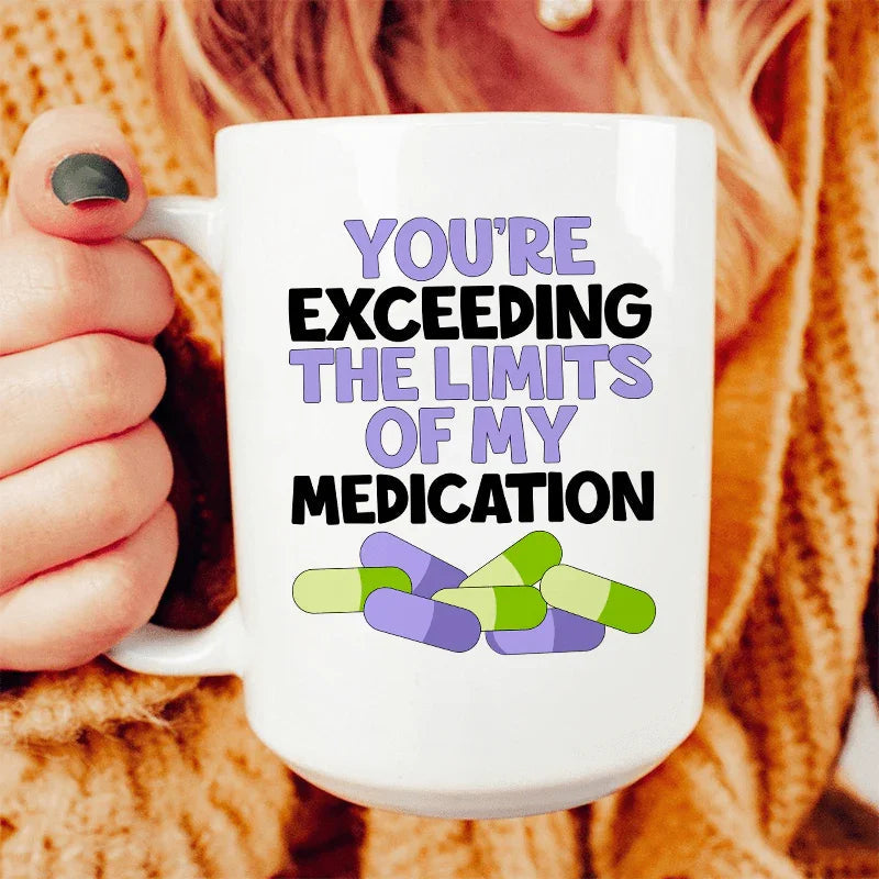 You're Exceeding The Limits Of My Medication Ceramic Mug 15 oz - BIG FRENCHIES
