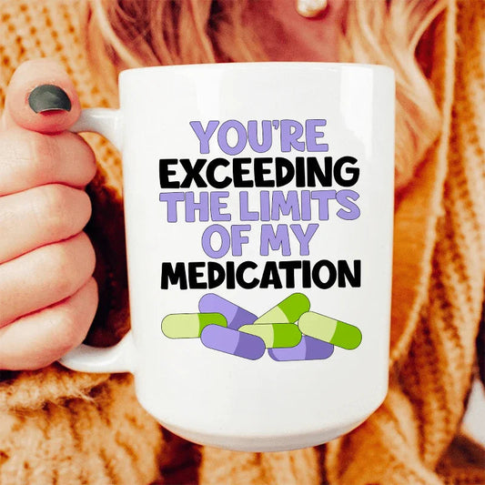 You're Exceeding The Limits Of My Medication Ceramic Mug 15 oz - BIG FRENCHIES