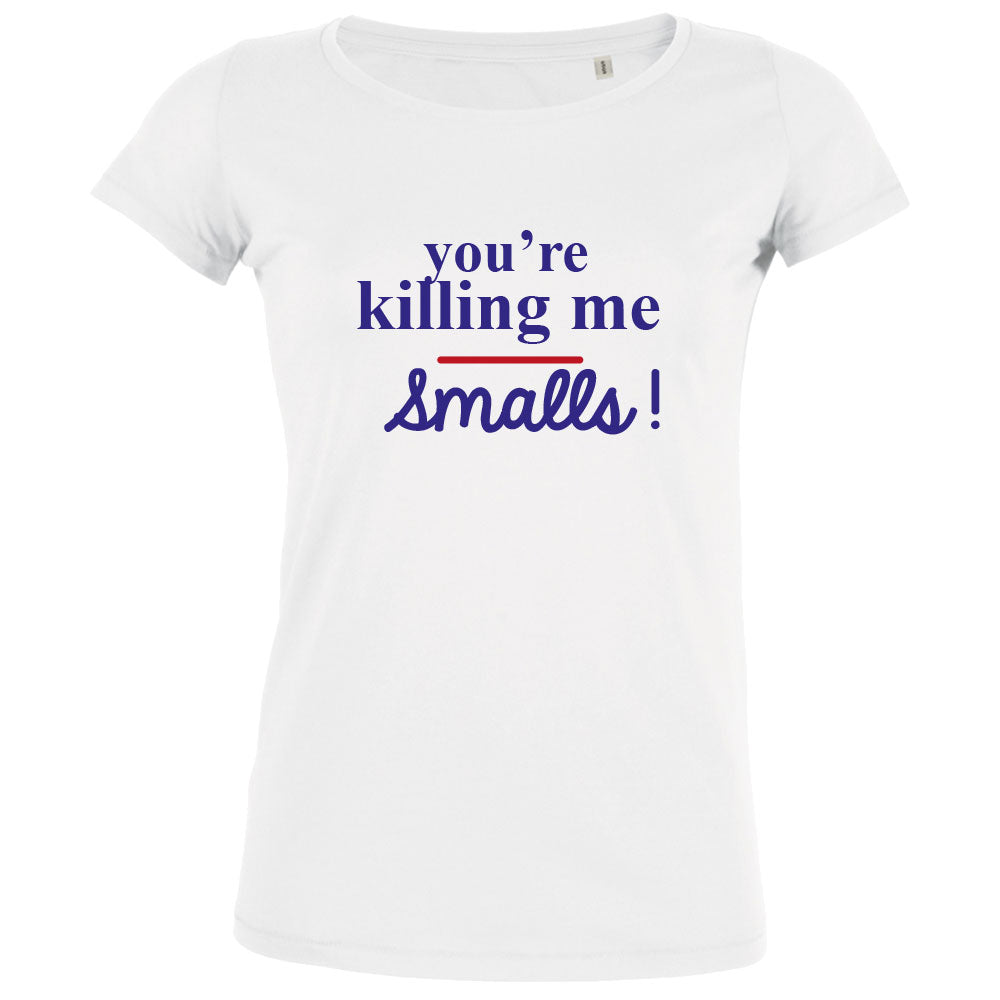 You're Killing Me Smalls Women's Organic Tee - BIG FRENCHIES