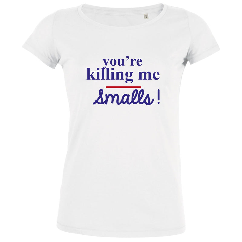 You're Killing Me Smalls Women's Organic Tee - BIG FRENCHIES